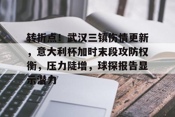 Jiuyou Game-包含转折点！武汉三镇伤情更新，意大利杯加时末段攻防权衡，压力陡增，球探报告显示潜力的词条